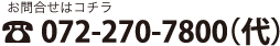 お問い合わせはコチラ 072-270-7800 (代)